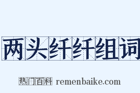 两头纤纤组词是什么意思的图片